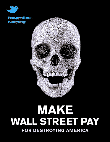 "Make Wall Street Pay" - Anonymous artist. Based on a photo of "For the Love of God", a sculpture by British artist Damien Hirst. The work, a human skull cast in platinum and covered with 8,601 flawless diamonds, is alleged to have sold for £50 million ($79 million). Poster available for download at www.adbusters.org