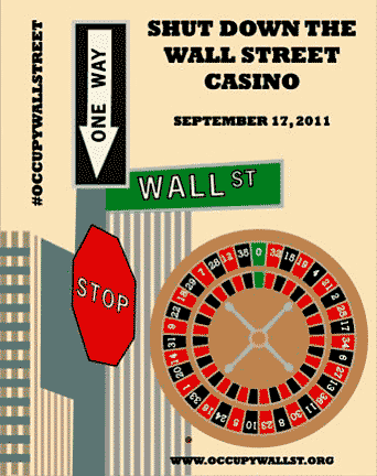 "Shut Down The Wall Street Casino" - G. Brockman. 2011. Poster announcing the first day of action at New York's financial district. Poster available for download at www.adbusters.org