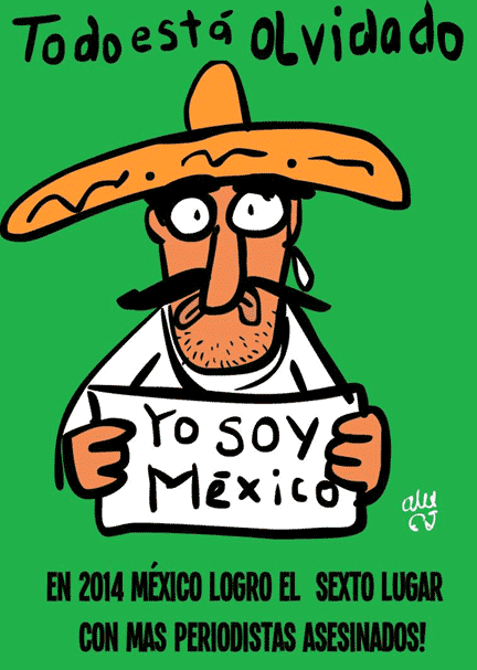Cartoon - Alex. 2015. "All is Forgotten. I am Mexico. In 2014 Mexico attained sixth place with more journalists assassinated!"